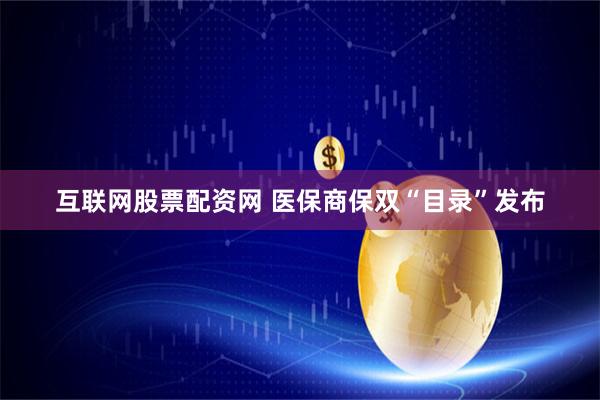 互联网股票配资网 医保商保双“目录”发布