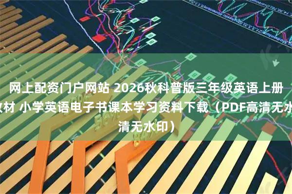 网上配资门户网站 2026秋科普版三年级英语上册新教材 小学英语电子书课本学习资料下载（PDF高清无水印）